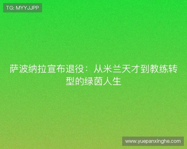 萨波纳拉宣布退役：从米兰天才到教练转型的绿茵人生